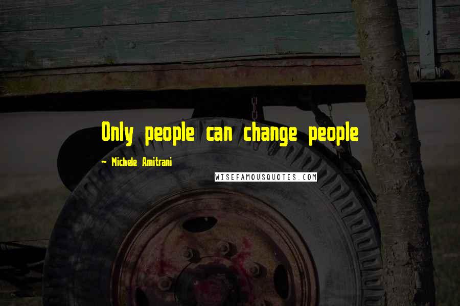 Michele Amitrani Quotes: Only people can change people