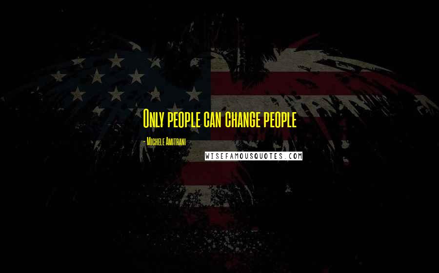 Michele Amitrani Quotes: Only people can change people