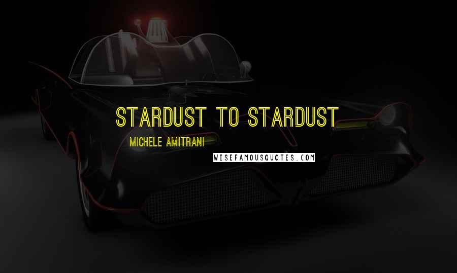 Michele Amitrani Quotes: Stardust to stardust