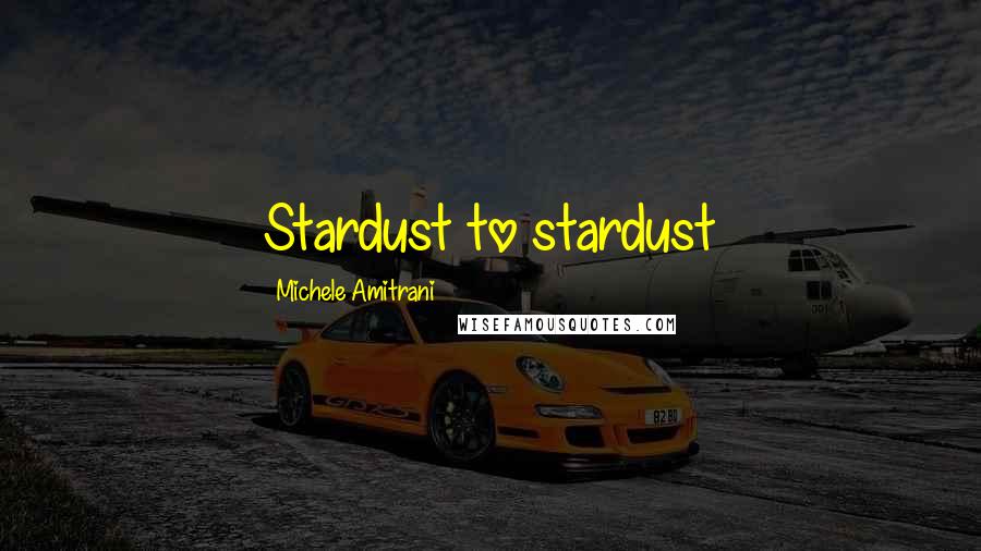 Michele Amitrani Quotes: Stardust to stardust