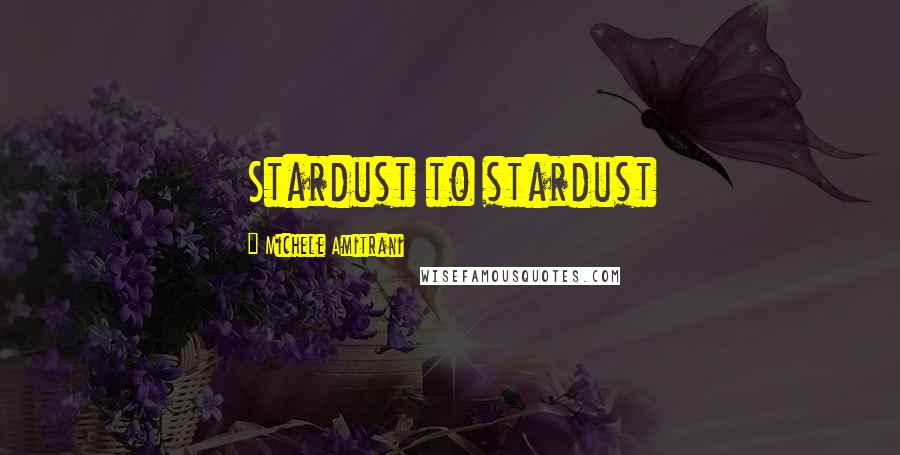 Michele Amitrani Quotes: Stardust to stardust