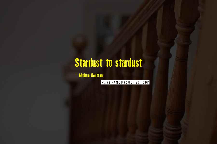 Michele Amitrani Quotes: Stardust to stardust