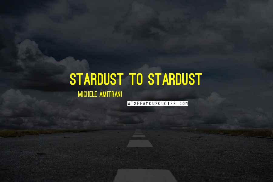 Michele Amitrani Quotes: Stardust to stardust