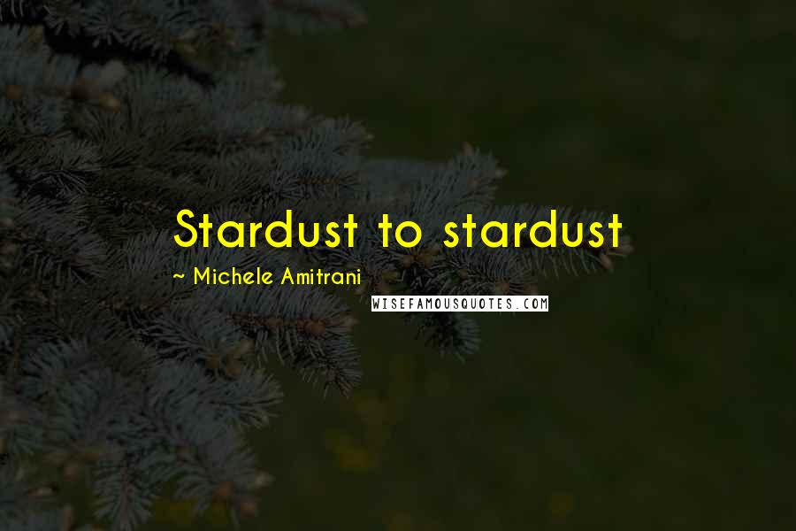 Michele Amitrani Quotes: Stardust to stardust