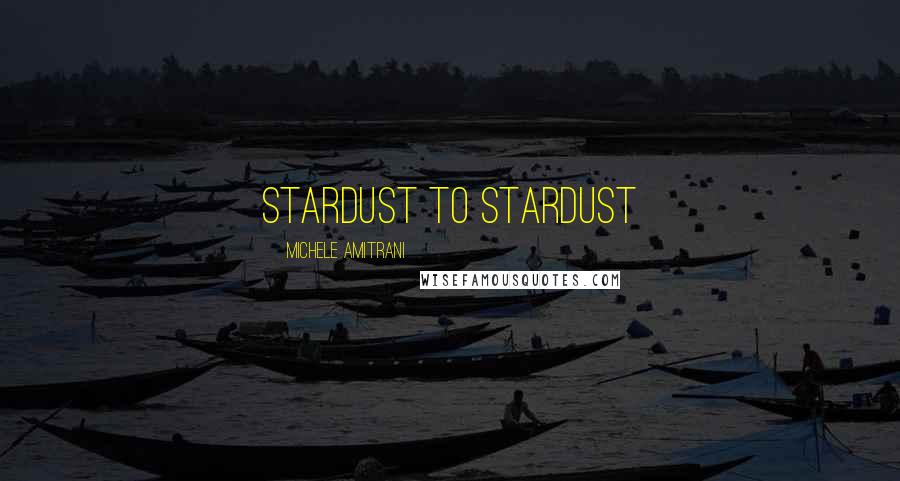 Michele Amitrani Quotes: Stardust to stardust