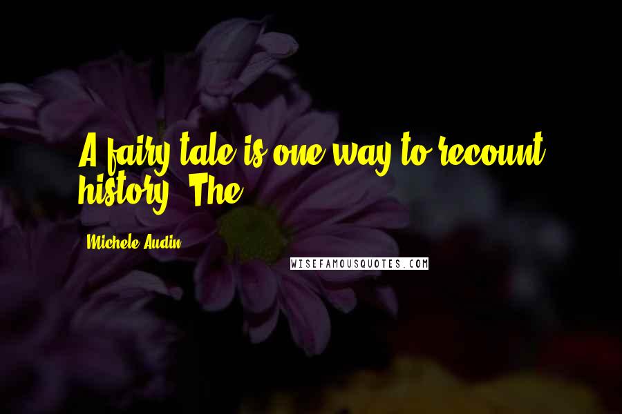 Michele Audin Quotes: A fairy tale is one way to recount history. The