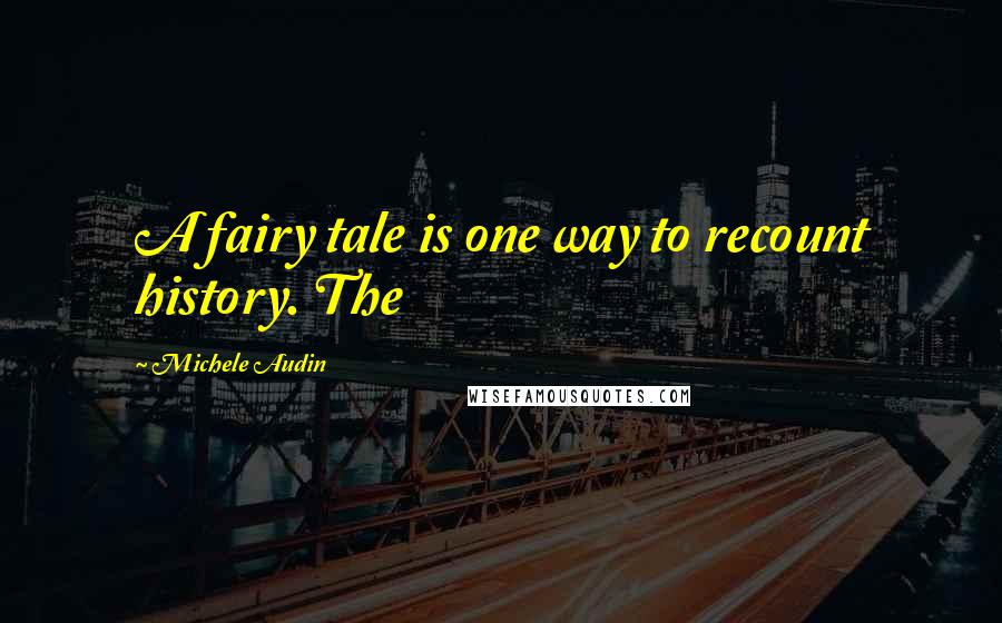 Michele Audin Quotes: A fairy tale is one way to recount history. The