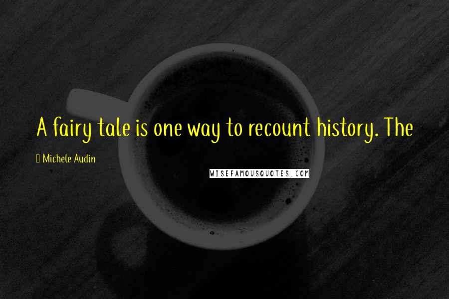 Michele Audin Quotes: A fairy tale is one way to recount history. The