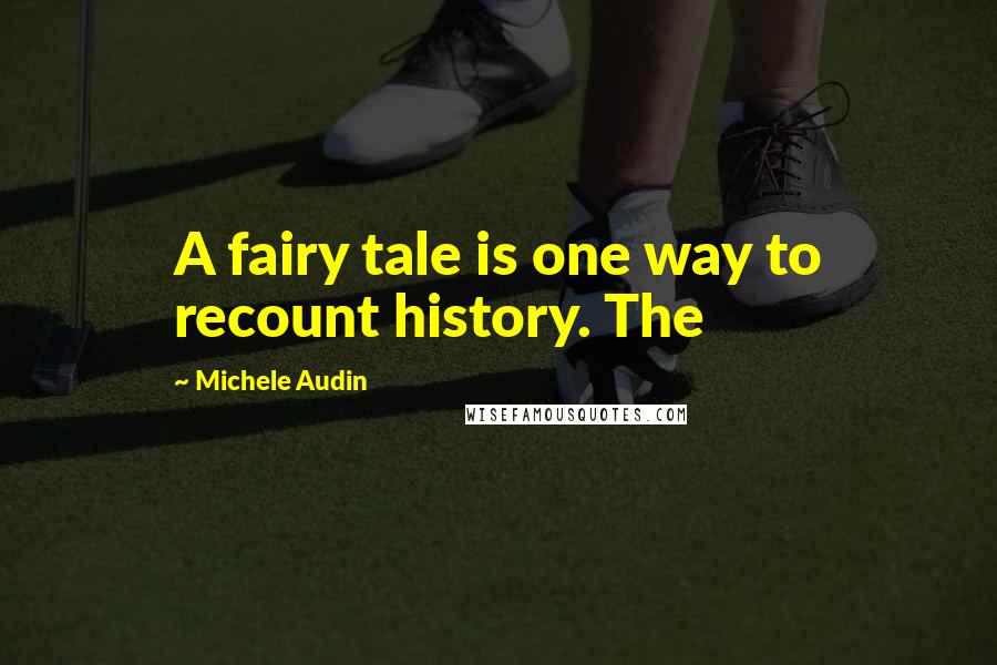 Michele Audin Quotes: A fairy tale is one way to recount history. The