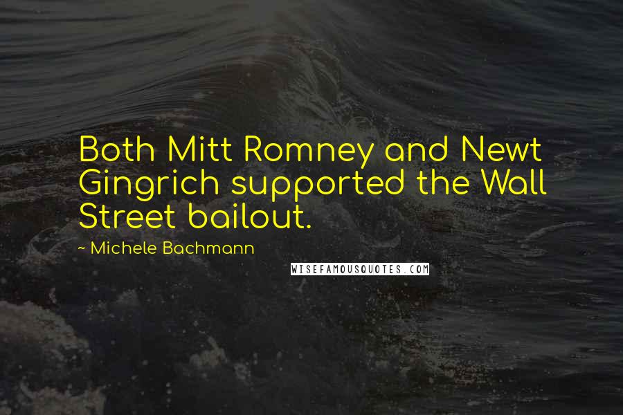 Michele Bachmann Quotes: Both Mitt Romney and Newt Gingrich supported the Wall Street bailout.