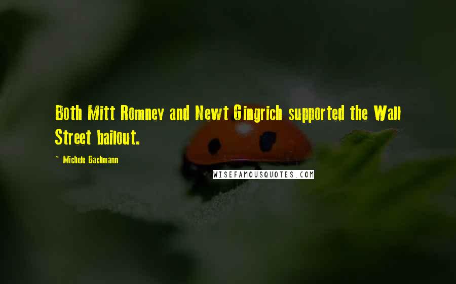 Michele Bachmann Quotes: Both Mitt Romney and Newt Gingrich supported the Wall Street bailout.