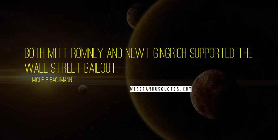 Michele Bachmann Quotes: Both Mitt Romney and Newt Gingrich supported the Wall Street bailout.