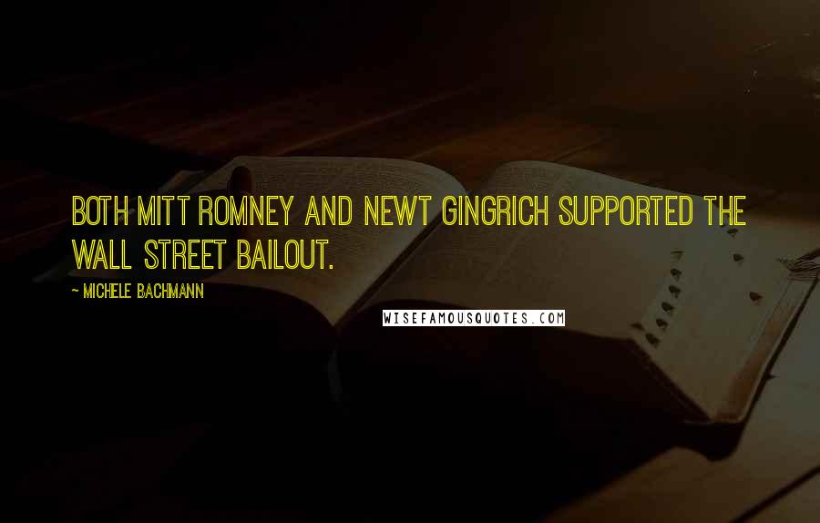 Michele Bachmann Quotes: Both Mitt Romney and Newt Gingrich supported the Wall Street bailout.