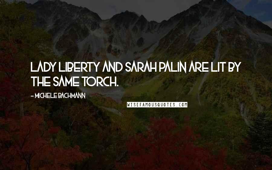 Michele Bachmann Quotes: Lady Liberty and Sarah Palin are lit by the same torch.