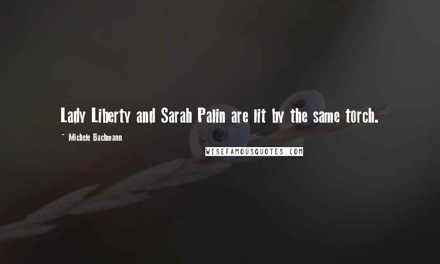 Michele Bachmann Quotes: Lady Liberty and Sarah Palin are lit by the same torch.