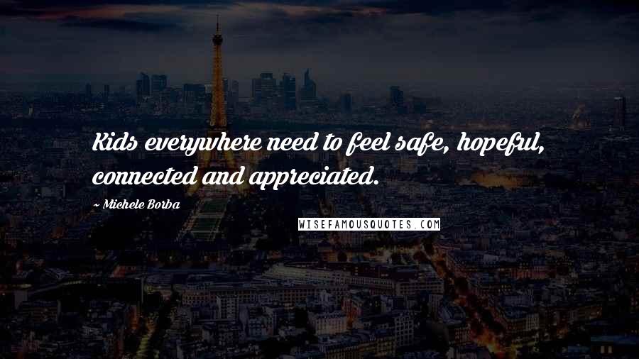 Michele Borba Quotes: Kids everywhere need to feel safe, hopeful, connected and appreciated.