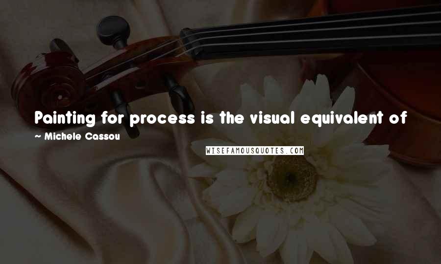 Michele Cassou Quotes: Painting for process is the visual equivalent of journal writing, done not for the sake of being seen or published, but purely for the telling itself.