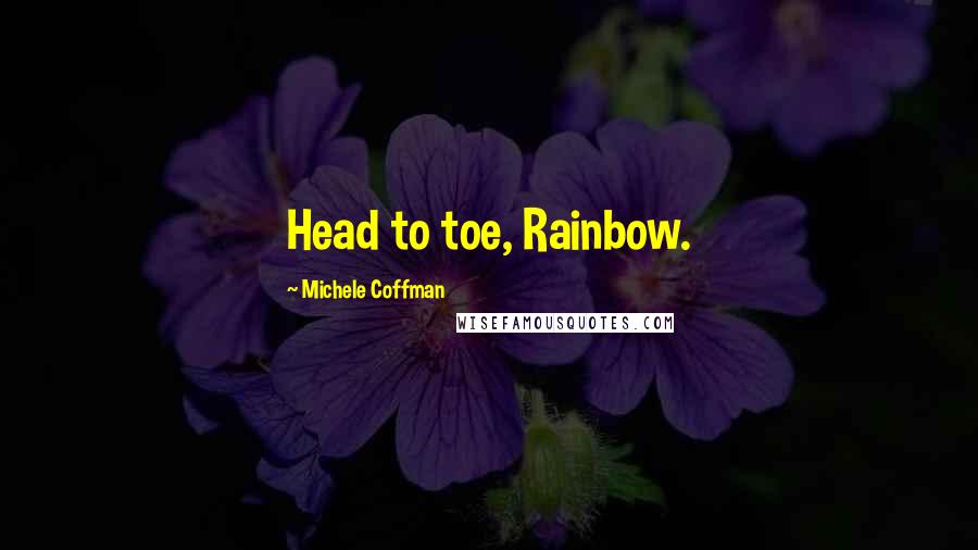 Michele Coffman Quotes: Head to toe, Rainbow.