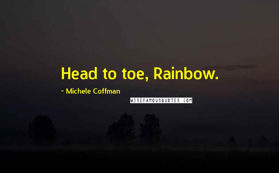 Michele Coffman Quotes: Head to toe, Rainbow.