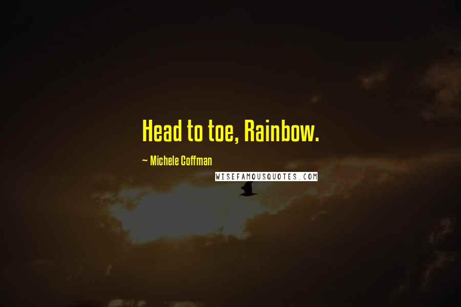 Michele Coffman Quotes: Head to toe, Rainbow.