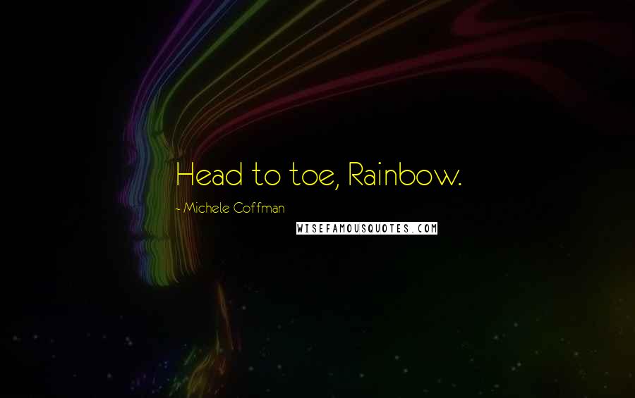 Michele Coffman Quotes: Head to toe, Rainbow.