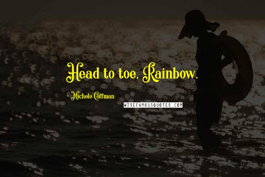 Michele Coffman Quotes: Head to toe, Rainbow.