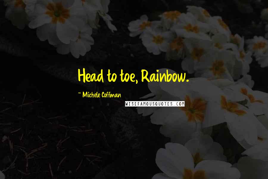 Michele Coffman Quotes: Head to toe, Rainbow.