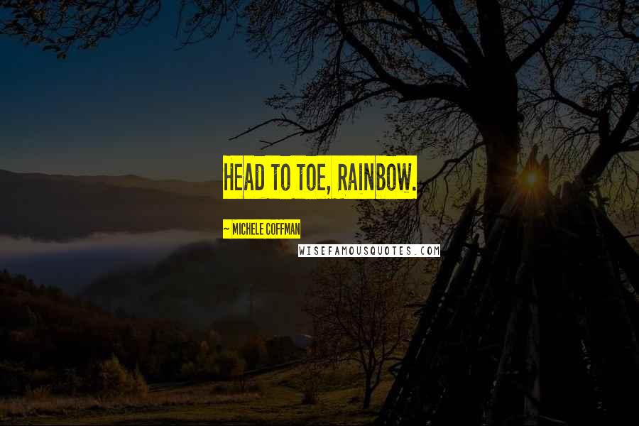 Michele Coffman Quotes: Head to toe, Rainbow.
