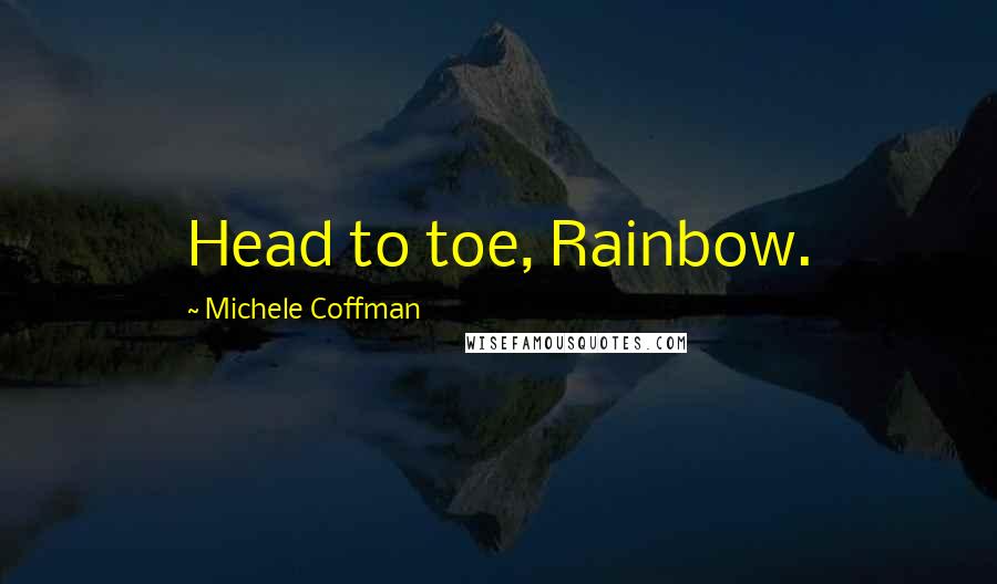 Michele Coffman Quotes: Head to toe, Rainbow.