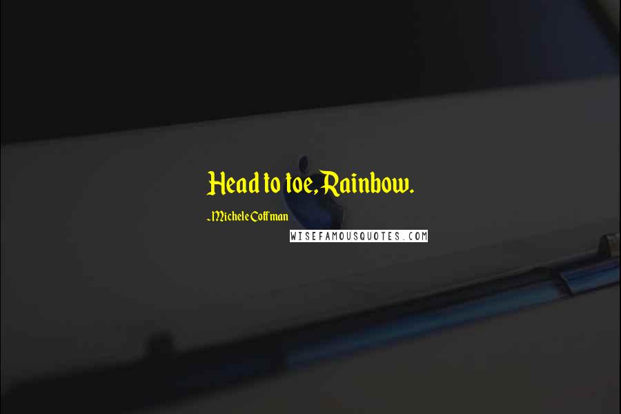 Michele Coffman Quotes: Head to toe, Rainbow.