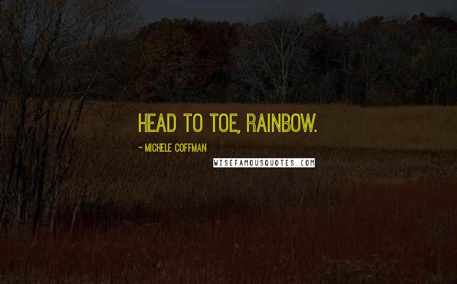 Michele Coffman Quotes: Head to toe, Rainbow.