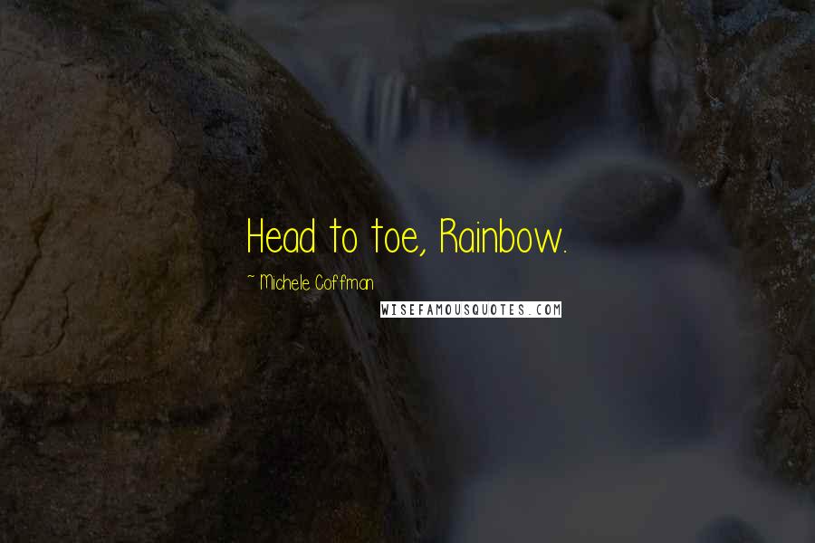 Michele Coffman Quotes: Head to toe, Rainbow.