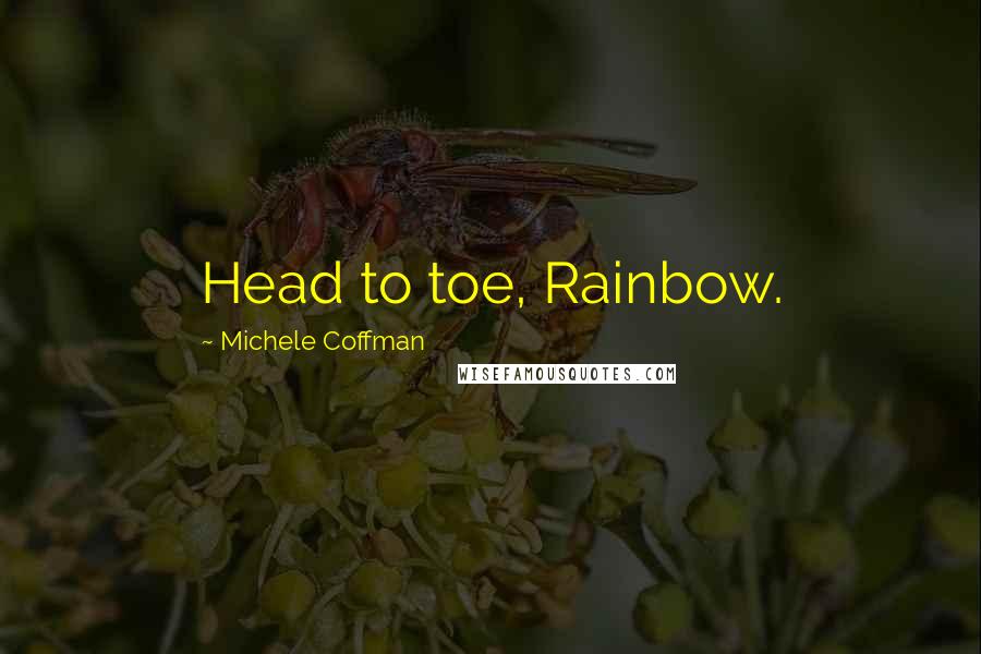 Michele Coffman Quotes: Head to toe, Rainbow.