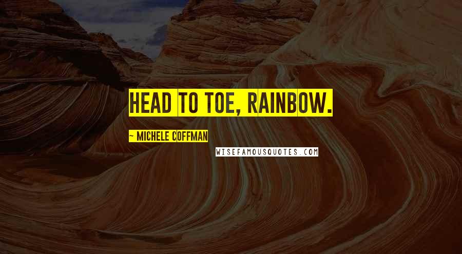 Michele Coffman Quotes: Head to toe, Rainbow.