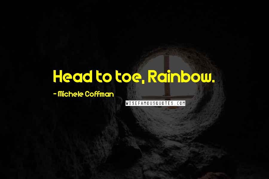 Michele Coffman Quotes: Head to toe, Rainbow.