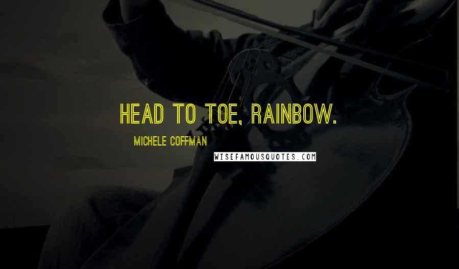 Michele Coffman Quotes: Head to toe, Rainbow.