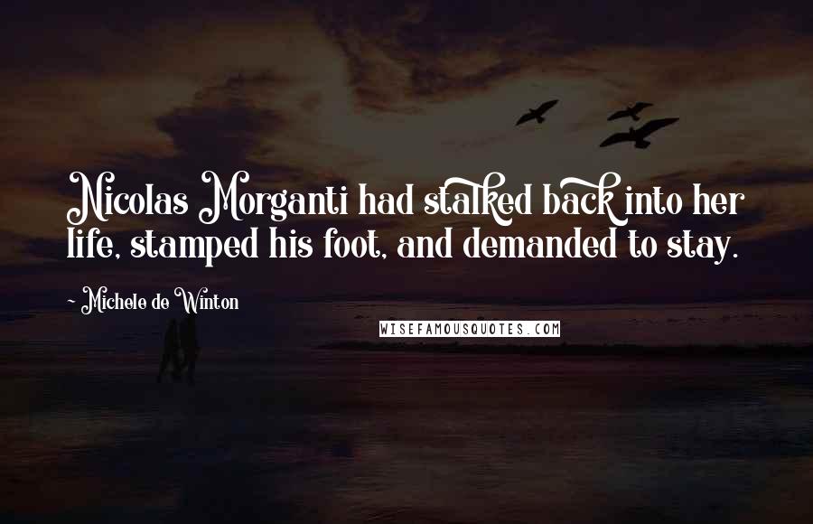 Michele De Winton Quotes: Nicolas Morganti had stalked back into her life, stamped his foot, and demanded to stay.