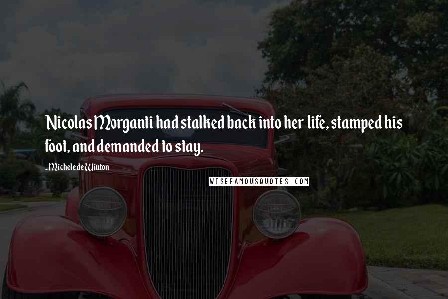 Michele De Winton Quotes: Nicolas Morganti had stalked back into her life, stamped his foot, and demanded to stay.