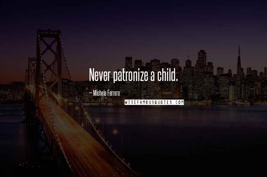 Michele Ferrero Quotes: Never patronize a child.