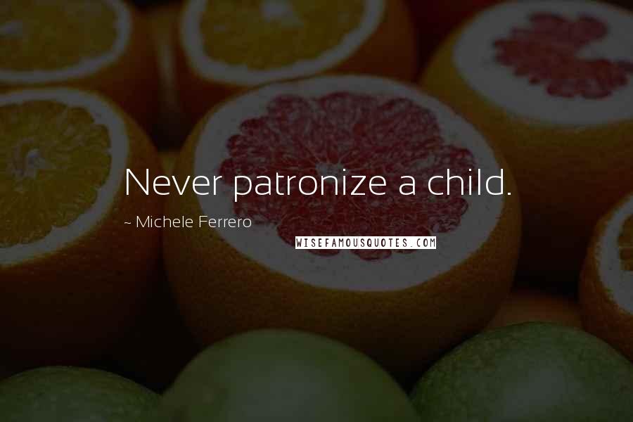 Michele Ferrero Quotes: Never patronize a child.