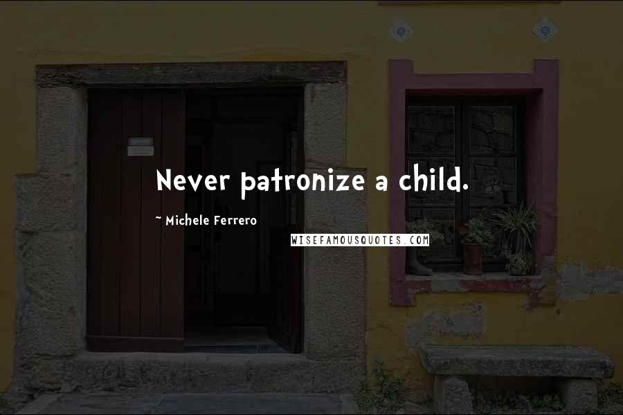 Michele Ferrero Quotes: Never patronize a child.