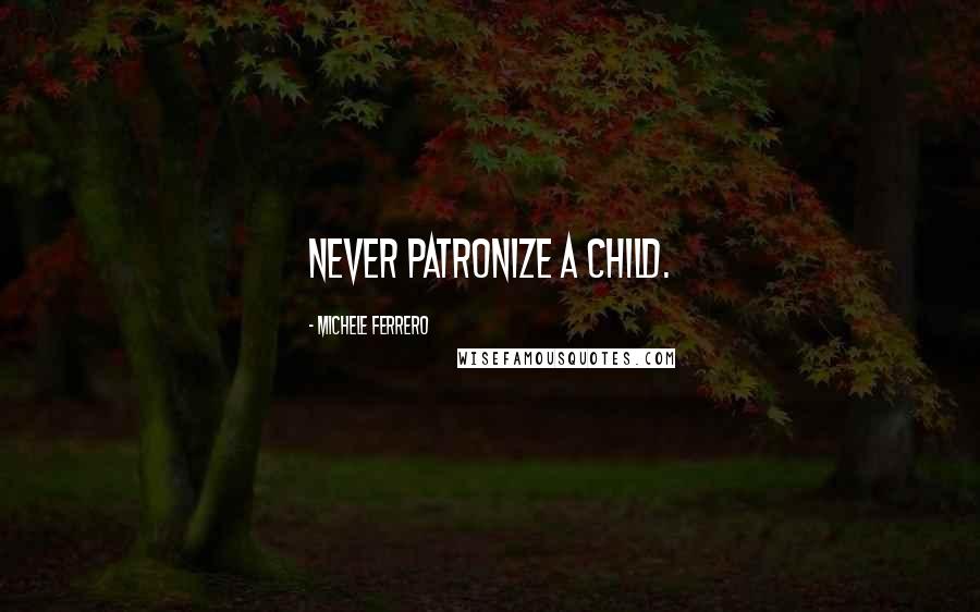 Michele Ferrero Quotes: Never patronize a child.