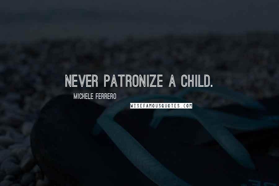 Michele Ferrero Quotes: Never patronize a child.