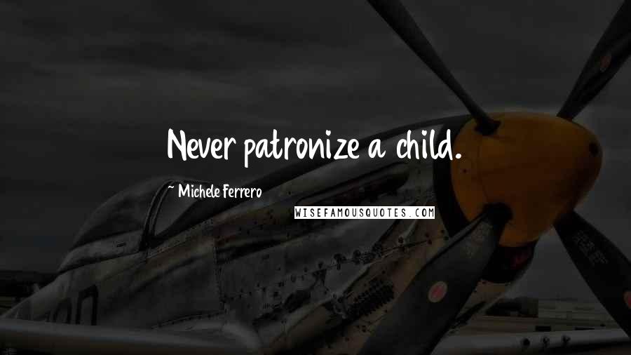 Michele Ferrero Quotes: Never patronize a child.