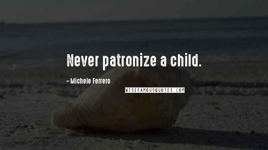 Michele Ferrero Quotes: Never patronize a child.