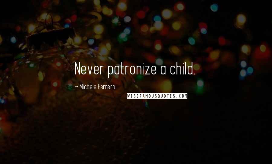 Michele Ferrero Quotes: Never patronize a child.