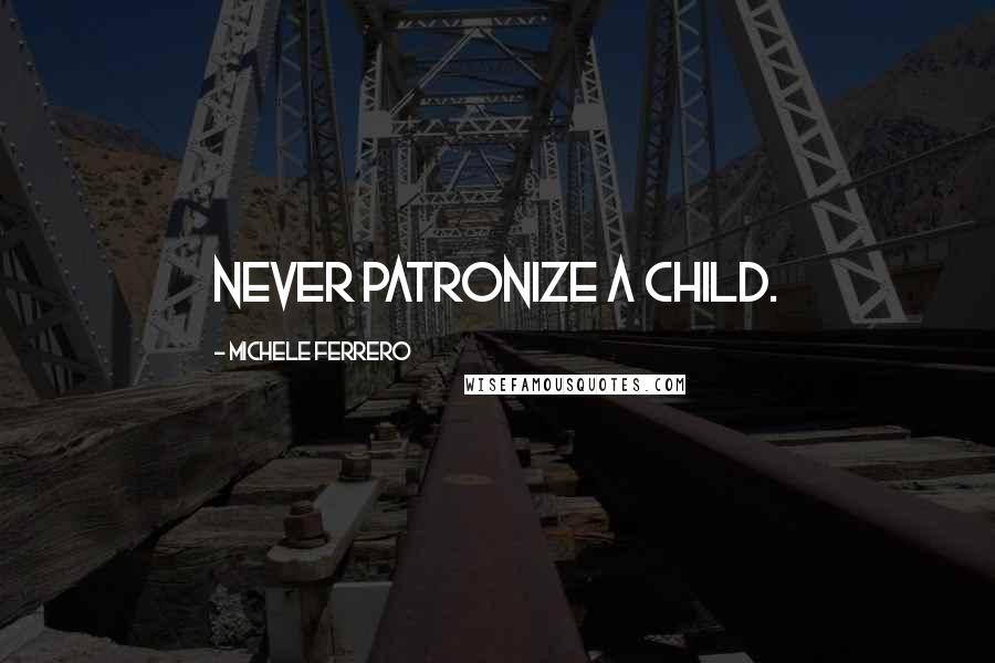 Michele Ferrero Quotes: Never patronize a child.