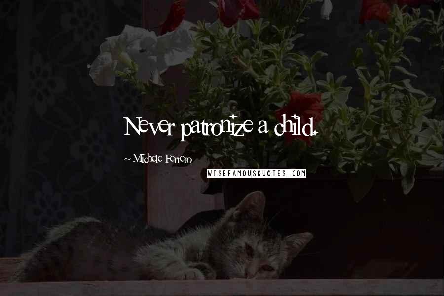 Michele Ferrero Quotes: Never patronize a child.