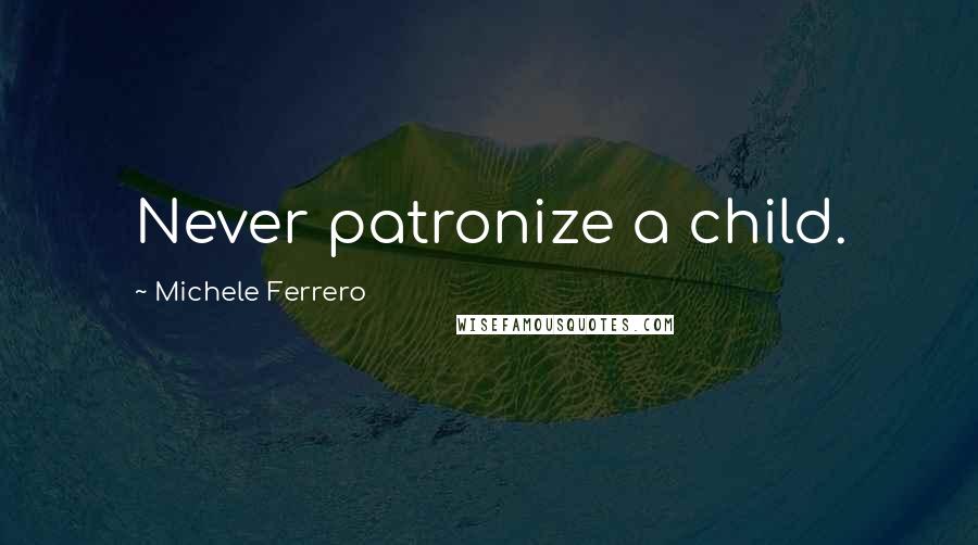 Michele Ferrero Quotes: Never patronize a child.