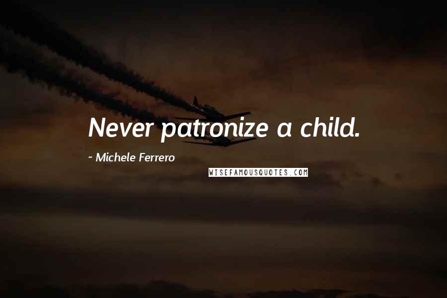 Michele Ferrero Quotes: Never patronize a child.